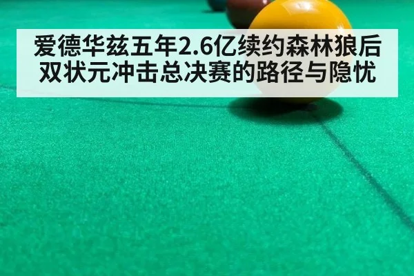 爱德华兹五年2.6亿续约森林狼后 双状元冲击总决赛的路径与隐忧